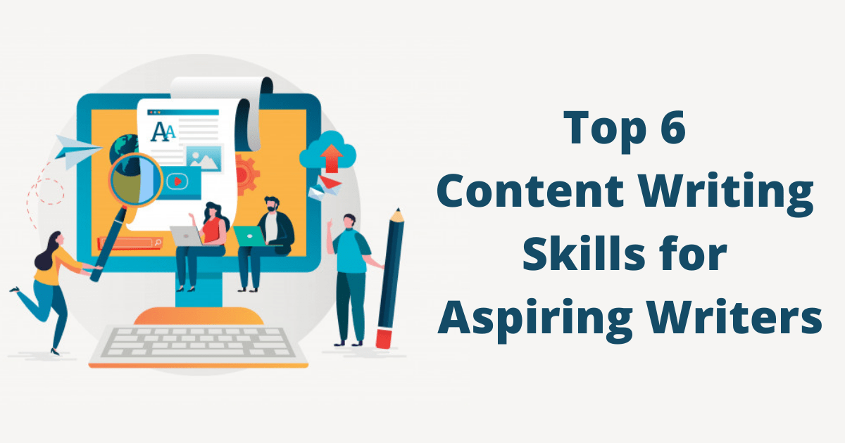 Top 6 Content Writing Skills for Aspiring Writers
