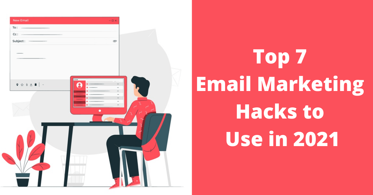 Top 7 Email Marketing Hacks to Use in 2021