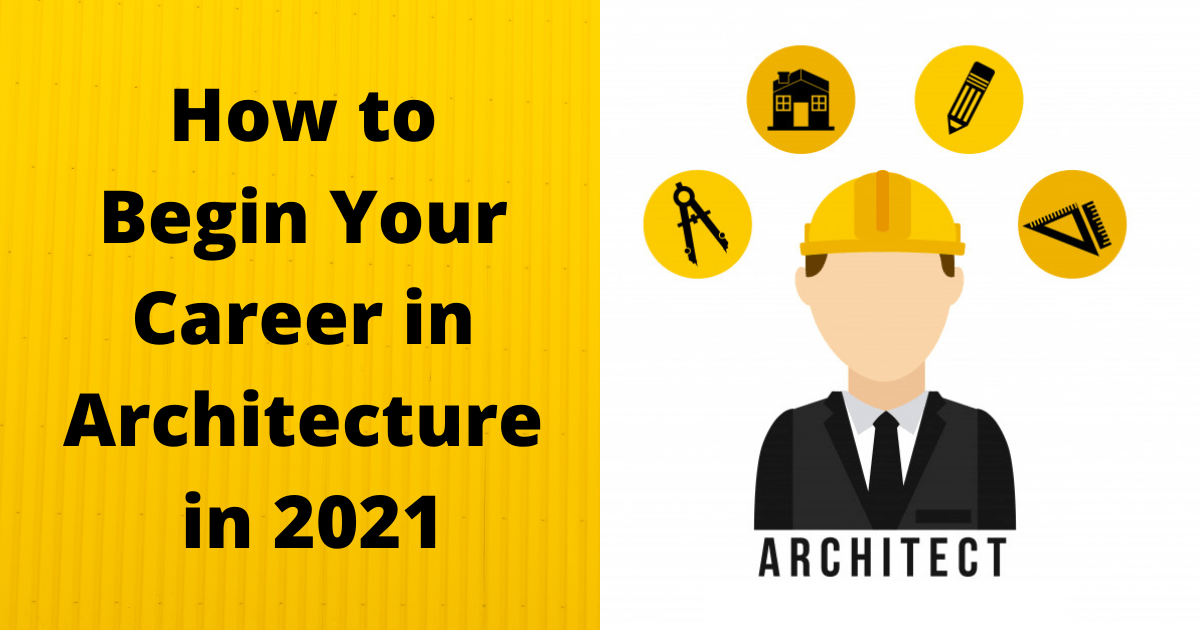 How to Begin Your Career in Architecture in 2021