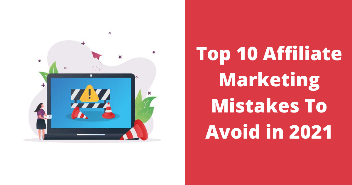 Top 10 Affiliate Marketing Mistakes To Avoid in 2021
