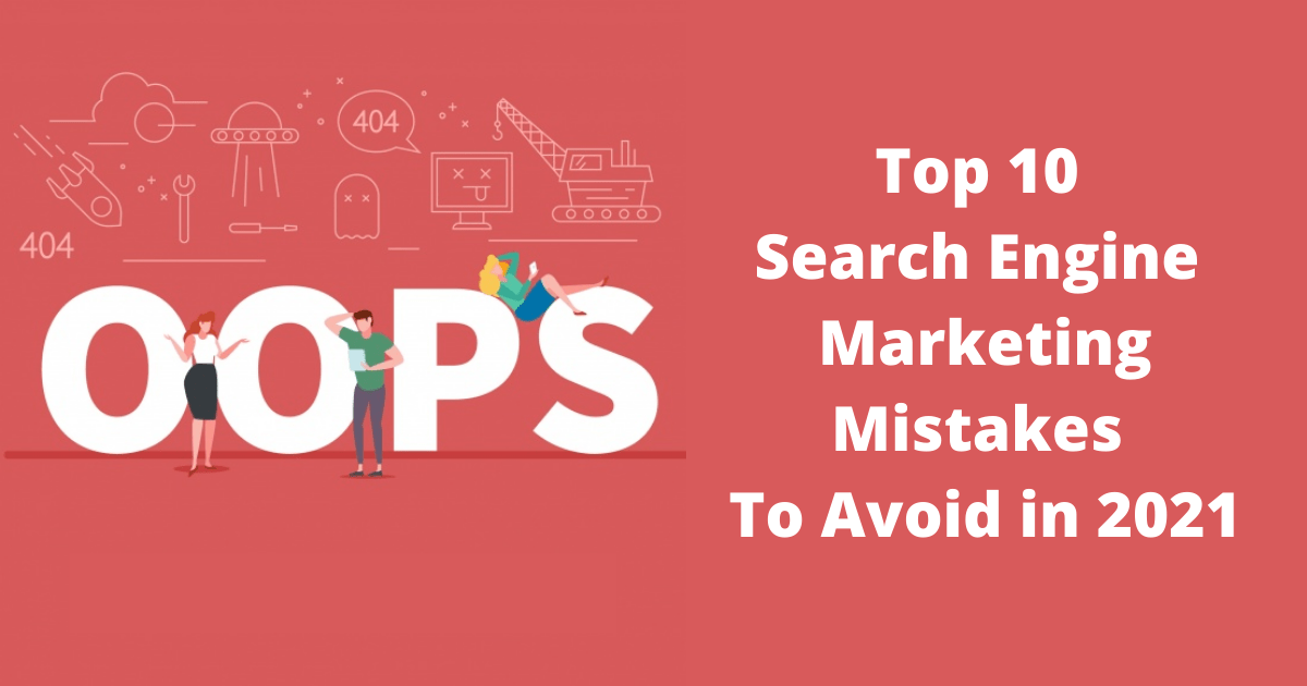 Top 10 Search Engine Marketing Mistakes To Avoid in 2021
