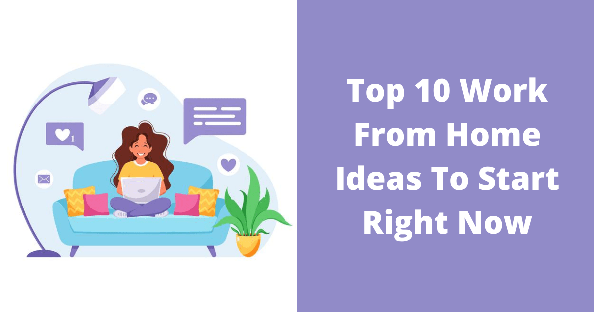 Top 10 Work From Home Ideas To Start Right Now