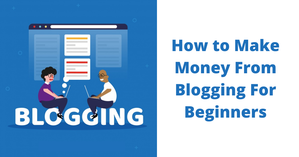 How to Make Money From Blogging For Beginners
