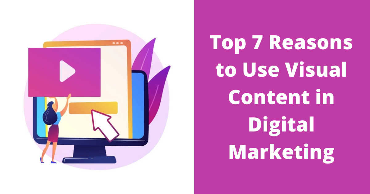 Top 7 Reasons to Use Visual Content in Digital Marketing